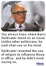 What other politician but Barry Goldwater had the courage to make statements like this: ''If you disagree with these religious groups on a particular moral issue, they complain, they threaten you with a loss of money or votes or both.''