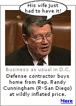 Right after defense contractor Mitchell Wade paid $700,000 too much for Rep. Randy Cunningham's house, he started getting new government contracts. (We pick on Dems too.)