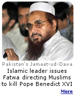 Acting for the International Islamic Front for Jihad Against the Crusaders and the Jewish People, headed by Osama bin Laden, Markaz-ud-Dawa's leader Jamaat-ud-Dawa of Pakistan issued a Fatwa telling Muslims to kill Pope Benedict.