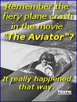 The movie, ''The Aviator'', did a great job recreating the crash of Howard Hughes' XF11 plane.  Click Here for more. 