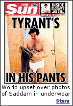 Photos published in The Sun of Saddam Hussein in his underwear have many in the Arab world , and the U.S. Government, upset.  Click here for more.