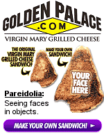 Everyone experiences Pareidolia, seeing faces in clouds is most common. When a woman saw the Virgin Mary on her grilled cheese sandwich, an online casino paid her $30,000 for it. Put your face on a sandwich by clicking here.